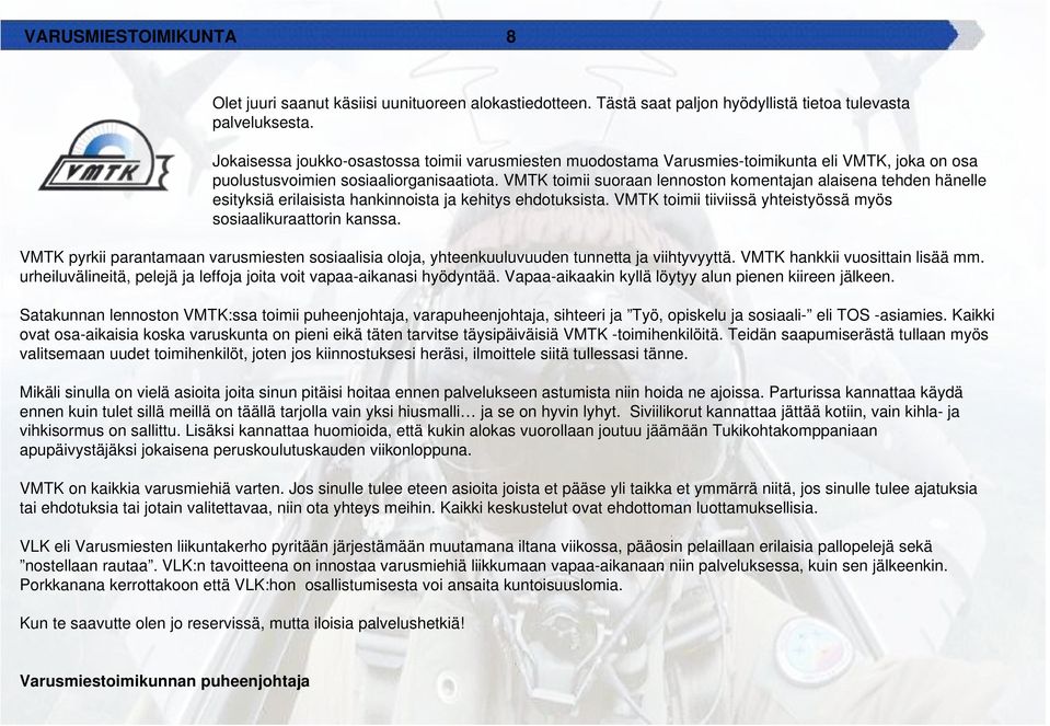 VMTK toimii suoraan lennoston komentajan alaisena tehden hänelle esityksiä erilaisista hankinnoista ja kehitys ehdotuksista. VMTK toimii tiiviissä yhteistyössä myös sosiaalikuraattorin kanssa.