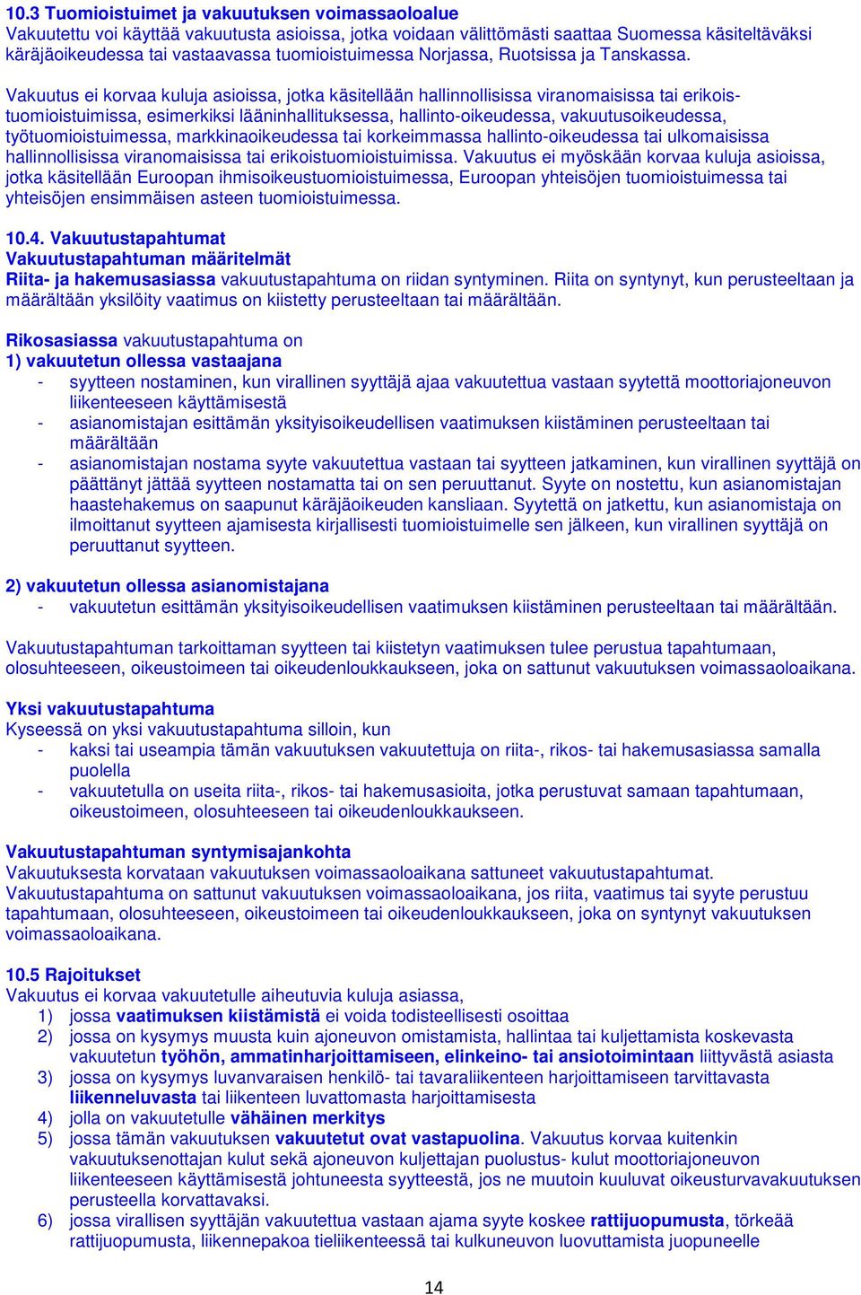 Vakuutus ei korvaa kuluja asioissa, jotka käsitellään hallinnollisissa viranomaisissa tai erikoistuomioistuimissa, esimerkiksi lääninhallituksessa, hallinto-oikeudessa, vakuutusoikeudessa,