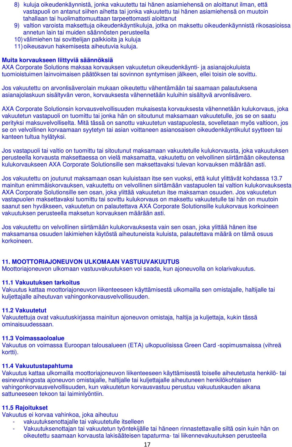 10) välimiehen tai sovittelijan palkkioita ja kuluja 11) oikeusavun hakemisesta aiheutuvia kuluja.