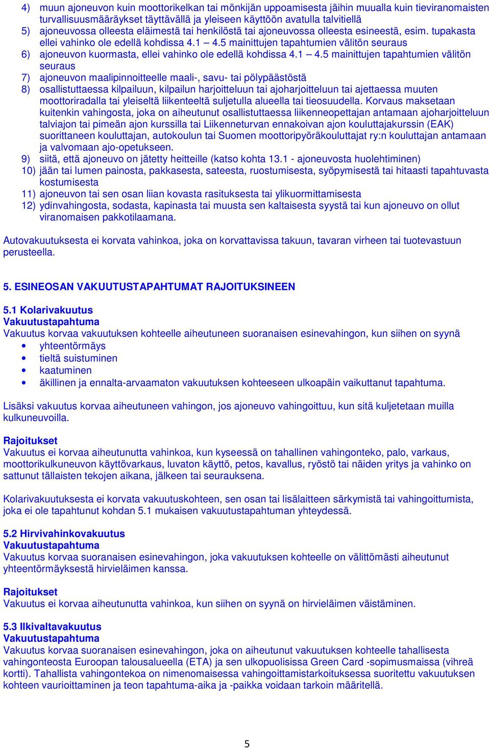 5 mainittujen tapahtumien välitön seuraus 6) ajoneuvon kuormasta, ellei vahinko ole edellä kohdissa 4.1 4.