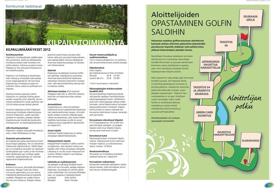 Ilmoittautuminen Kilpailuihin ilmoittaudutaan caddiemasterille puhelimitse, faxilla tai sähköpostilla. Ilmoittautumisessa tulee ilmoittaa nimi, tarkka tasoitus, kotiseura ja jäsennumero.