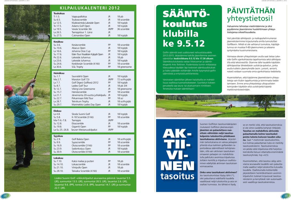 6. Lakeside Juhannus JR 18 pb La 23.6. Lakeside Juhannus JR 18 hcp/pb Su 24.6. Keskikesän Scramble (4 hlö) PP 18 scramble La 30.6. SGL Trophy PP 18 greensome Heinäkuu Su 1.7.