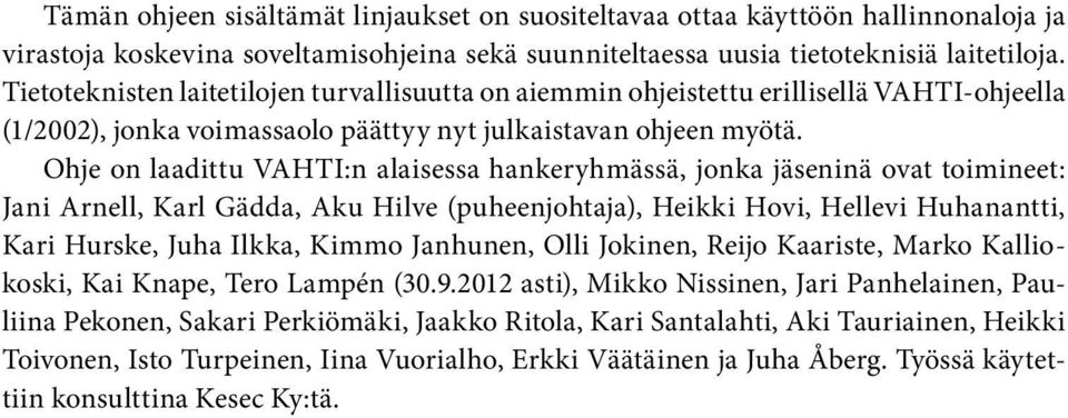 Ohje on laadittu VAHTI:n alaisessa hankeryhmässä, jonka jäseninä ovat toimineet: Jani Arnell, Karl Gädda, Aku Hilve (puheenjohtaja), Heikki Hovi, Hellevi Huhanantti, Kari Hurske, Juha Ilkka, Kimmo