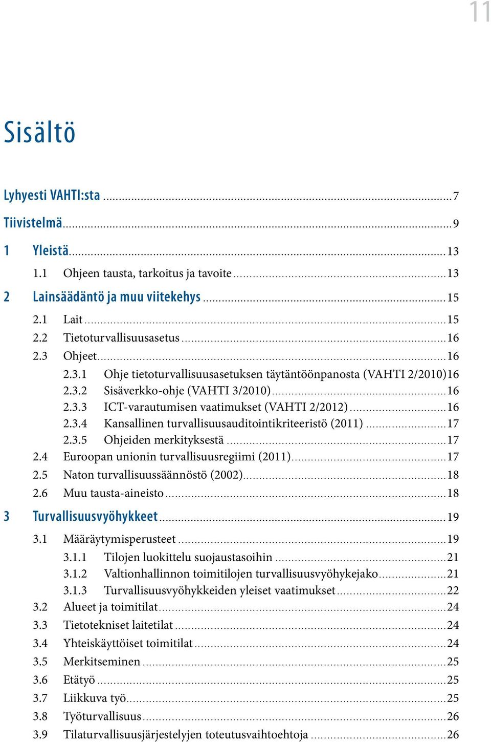 ..17 2.3.5 Ohjeiden merkityksestä...17 2.4 Euroopan unionin turvallisuusregiimi (2011)...17 2.5 Naton turvallisuussäännöstö (2002)...18 2.6 Muu tausta-aineisto...18 3 Turvallisuusvyöhykkeet...19 3.