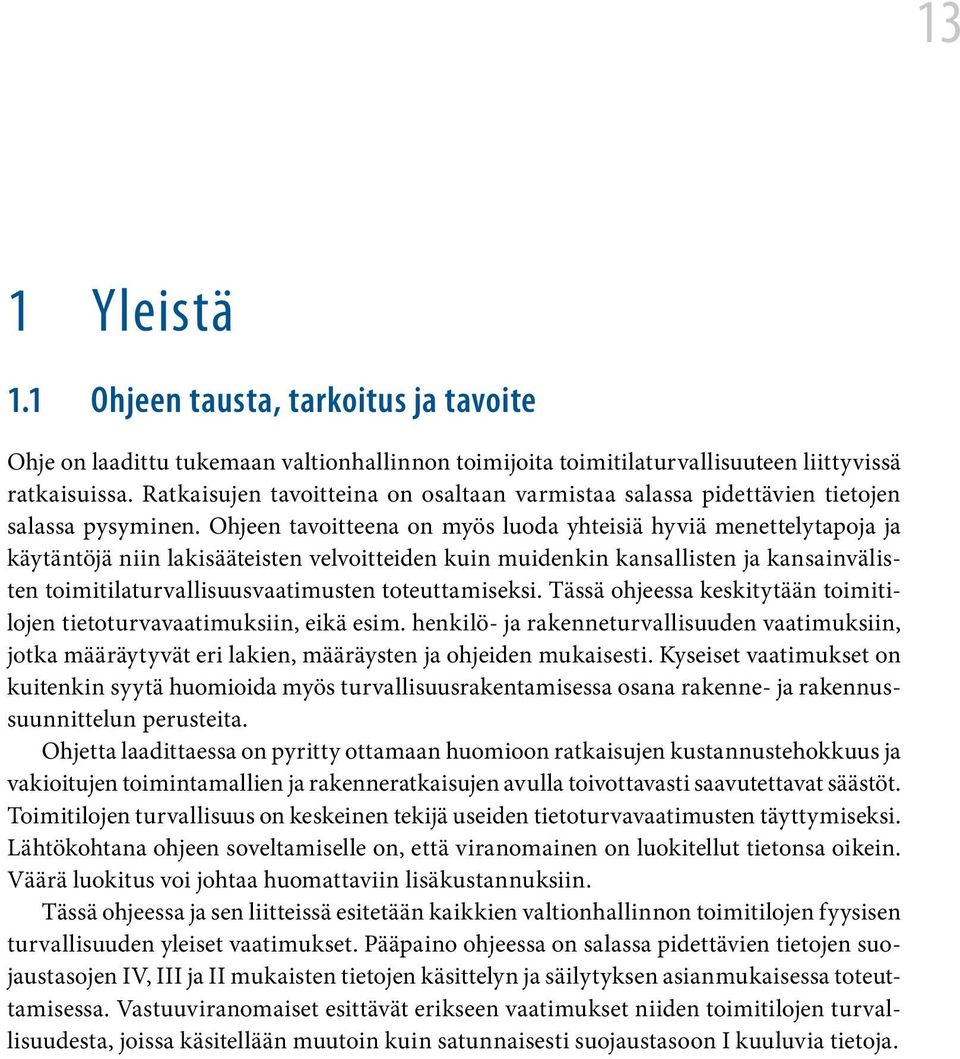 Ohjeen tavoitteena on myös luoda yhteisiä hyviä menettelytapoja ja käytäntöjä niin lakisääteisten velvoitteiden kuin muidenkin kansallisten ja kansainvälisten toimitilaturvallisuusvaatimusten