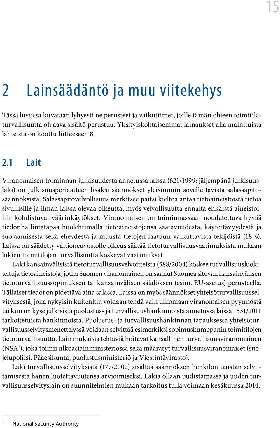 1 Lait Viranomaisen toiminnan julkisuudesta annetussa laissa (621/1999; jäljempänä julkisuuslaki) on julkisuusperiaatteen lisäksi säännökset yleisimmin sovellettavista salassapitosäännöksistä.