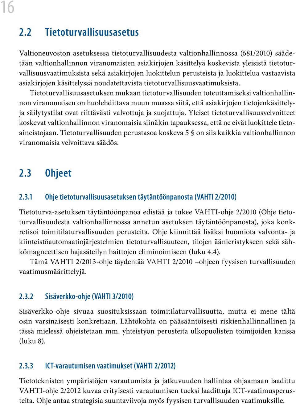 Tietoturvallisuusasetuksen mukaan tietoturvallisuuden toteuttamiseksi valtionhallinnon viranomaisen on huolehdittava muun muassa siitä, että asiakirjojen tietojenkäsittelyja säilytystilat ovat