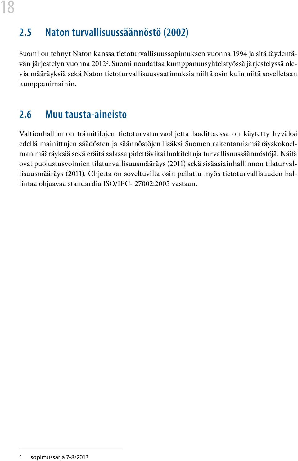 6 Muu tausta-aineisto Valtionhallinnon toimitilojen tietoturvaturvaohjetta laadittaessa on käytetty hyväksi edellä mainittujen säädösten ja säännöstöjen lisäksi Suomen rakentamismääräyskokoelman