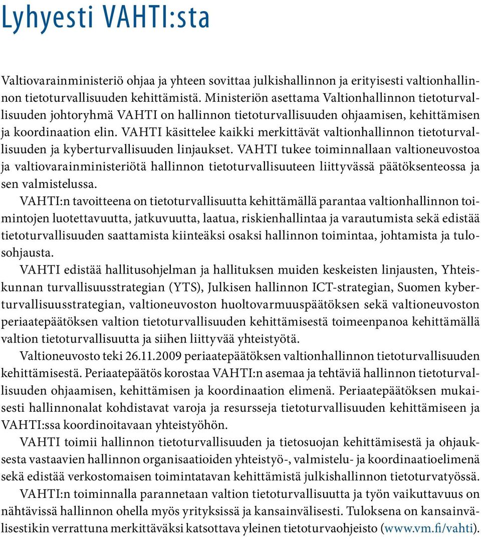 VAHTI käsittelee kaikki merkittävät valtionhallinnon tietoturvallisuuden ja kyberturvallisuuden linjaukset.