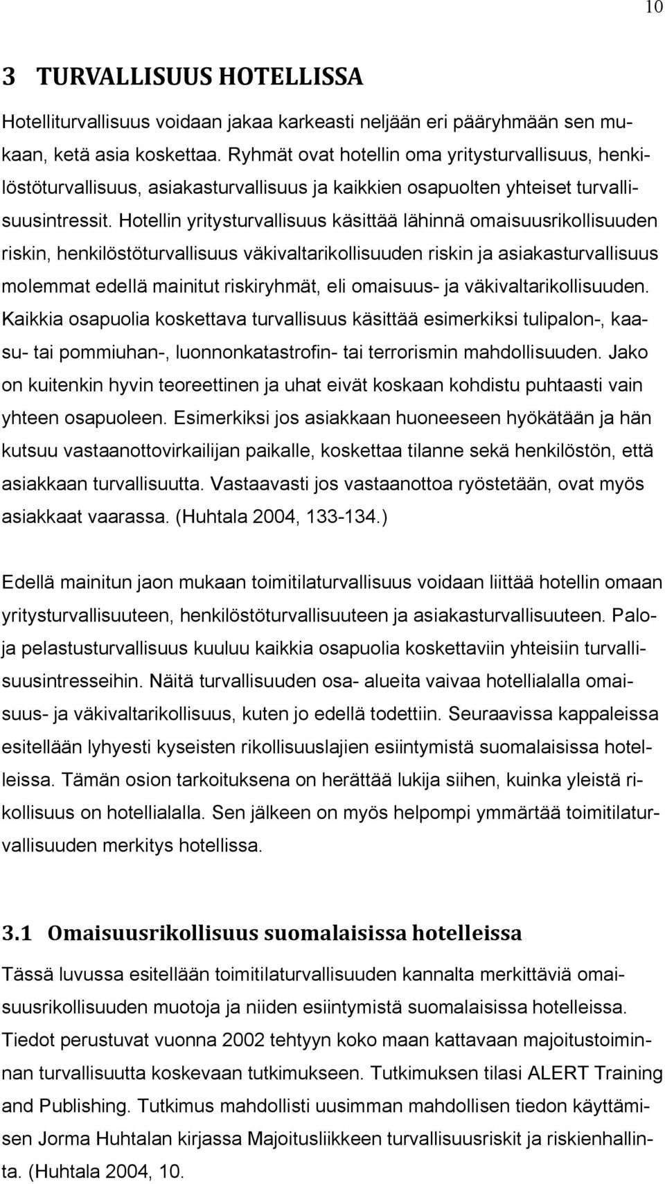 Hotellin yritysturvallisuus käsittää lähinnä omaisuusrikollisuuden riskin, henkilöstöturvallisuus väkivaltarikollisuuden riskin ja asiakasturvallisuus molemmat edellä mainitut riskiryhmät, eli