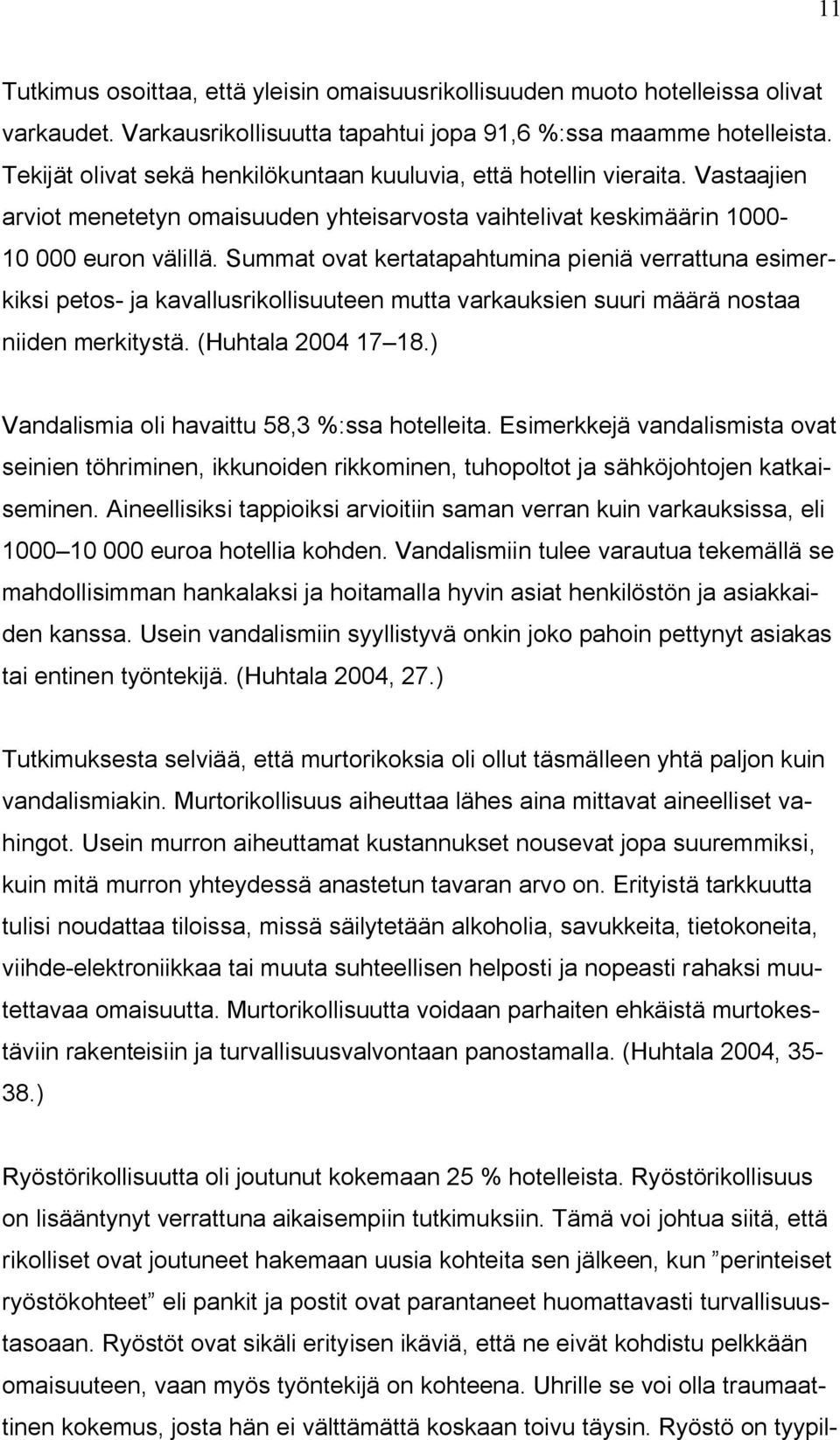 Summat ovat kertatapahtumina pieniä verrattuna esimerkiksi petos- ja kavallusrikollisuuteen mutta varkauksien suuri määrä nostaa niiden merkitystä. (Huhtala 2004 17 18.