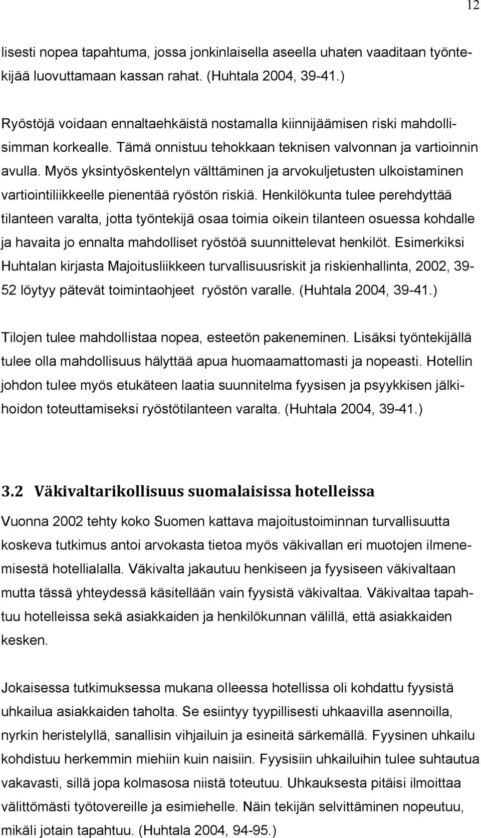 Myös yksintyöskentelyn välttäminen ja arvokuljetusten ulkoistaminen vartiointiliikkeelle pienentää ryöstön riskiä.