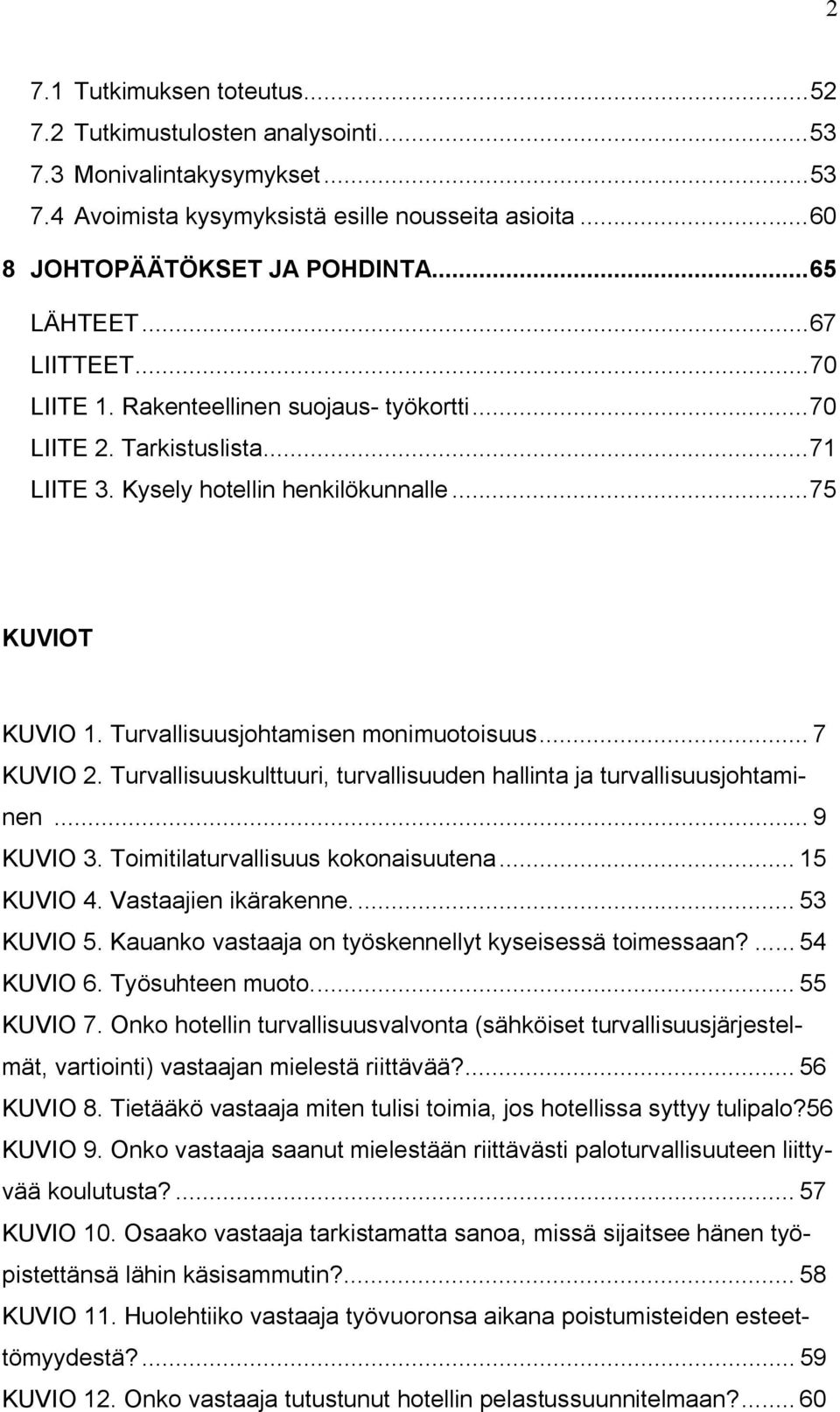 Turvallisuusjohtamisen monimuotoisuus... 7 KUVIO 2. Turvallisuuskulttuuri, turvallisuuden hallinta ja turvallisuusjohtaminen... 9 KUVIO 3. Toimitilaturvallisuus kokonaisuutena... 15 KUVIO 4.