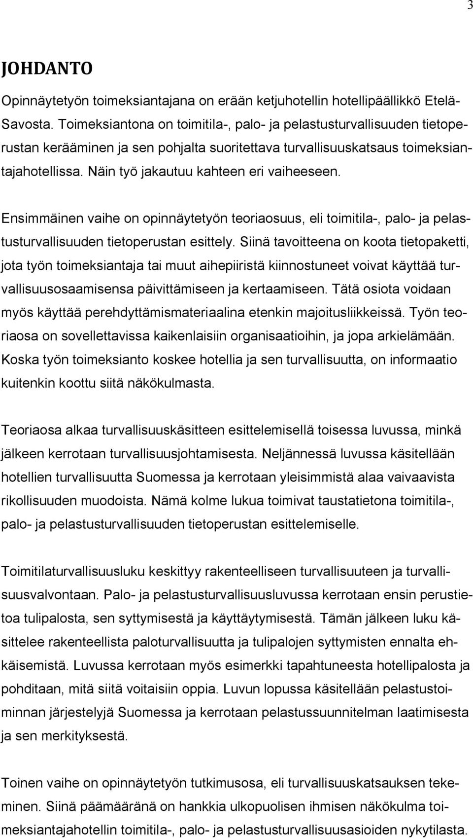 Näin työ jakautuu kahteen eri vaiheeseen. Ensimmäinen vaihe on opinnäytetyön teoriaosuus, eli toimitila-, palo- ja pelastusturvallisuuden tietoperustan esittely.