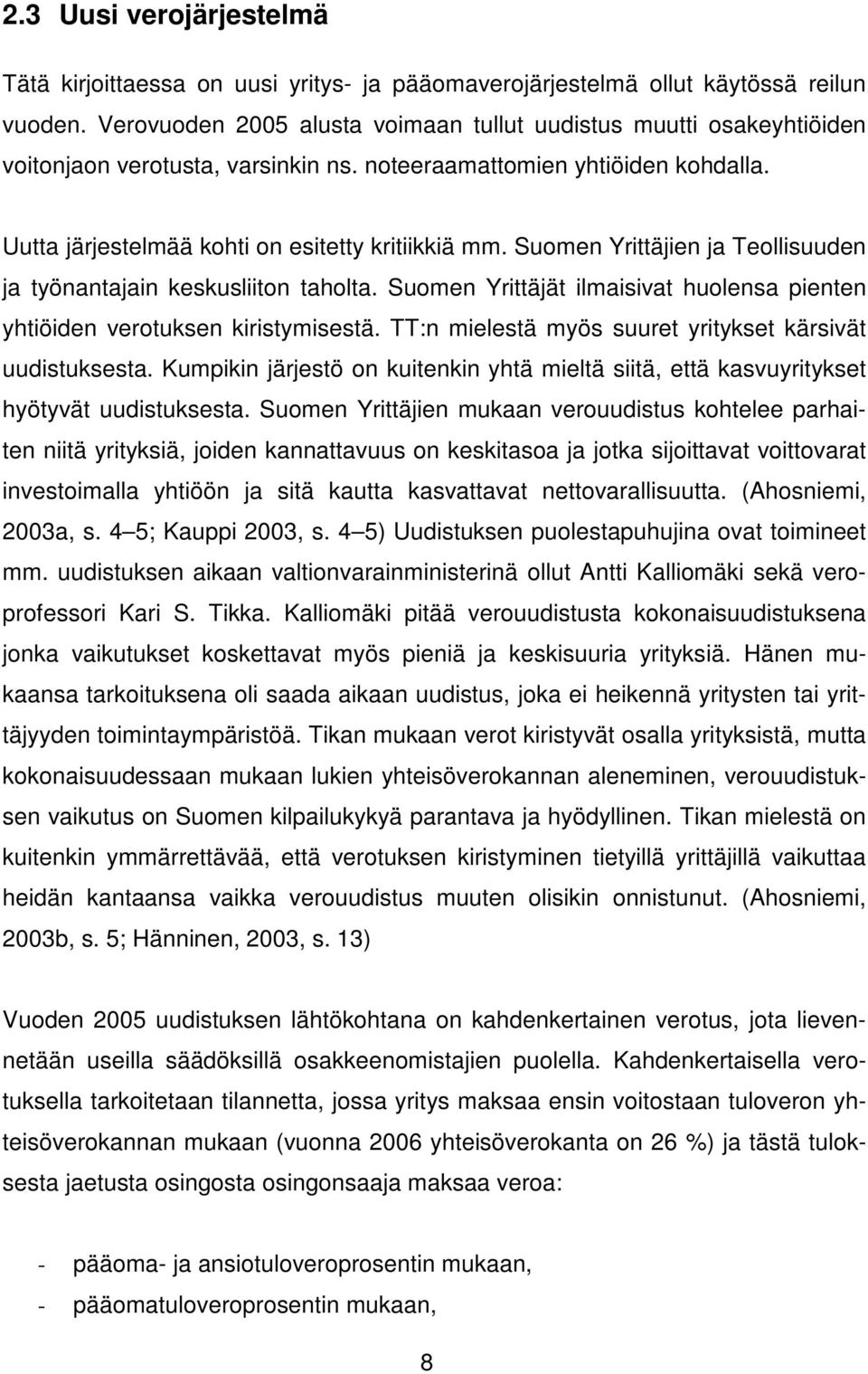 Suomen Yrittäjien ja Teollisuuden ja työnantajain keskusliiton taholta. Suomen Yrittäjät ilmaisivat huolensa pienten yhtiöiden verotuksen kiristymisestä.