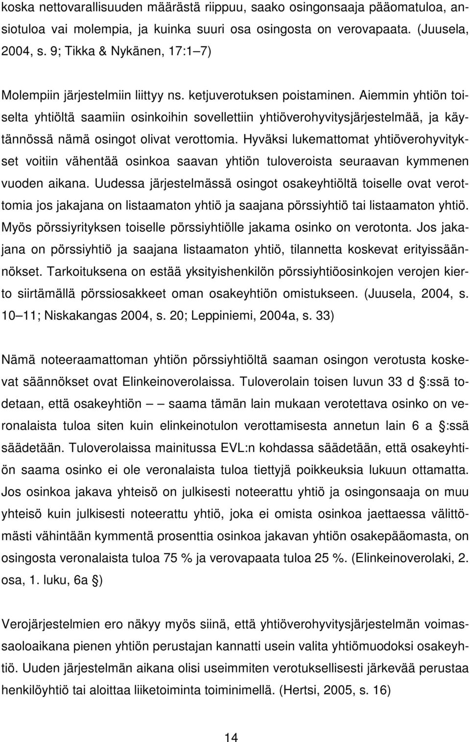 Aiemmin yhtiön toiselta yhtiöltä saamiin osinkoihin sovellettiin yhtiöverohyvitysjärjestelmää, ja käytännössä nämä osingot olivat verottomia.