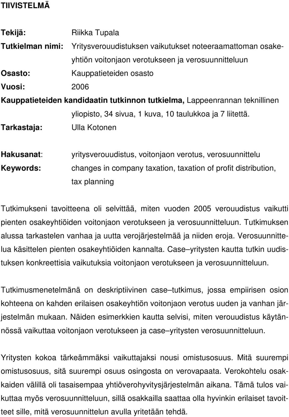 Tarkastaja: Ulla Kotonen Hakusanat: Keywords: yritysverouudistus, voitonjaon verotus, verosuunnittelu changes in company taxation, taxation of profit distribution, tax planning Tutkimukseni