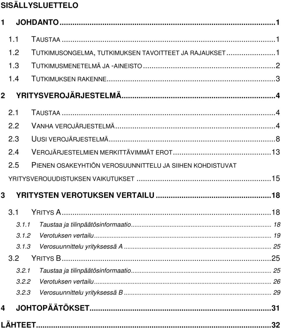 5 PIENEN OSAKEYHTIÖN VEROSUUNNITTELU JA SIIHEN KOHDISTUVAT YRITYSVEROUUDISTUKSEN VAIKUTUKSET...15 3 YRITYSTEN VEROTUKSEN VERTAILU...18 3.1 YRITYS A...18 3.1.1 Taustaa ja tilinpäätösinformaatio.