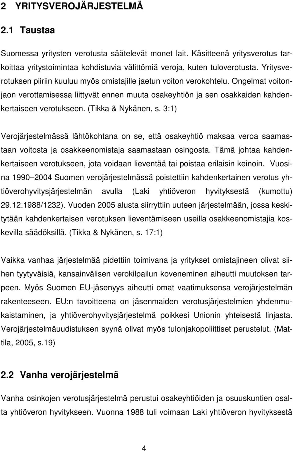 (Tikka & Nykänen, s. 3:1) Verojärjestelmässä lähtökohtana on se, että osakeyhtiö maksaa veroa saamastaan voitosta ja osakkeenomistaja saamastaan osingosta.
