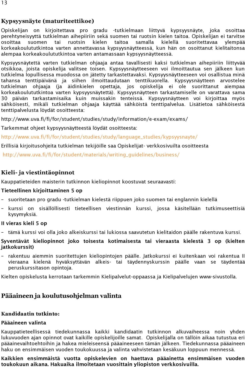 Opiskelijan ei tarvitse osoittaa suomen tai ruotsin kielen taitoa samalla kielellä suoritettavaa ylempää korkeakoulututkintoa varten annettavassa kypsyysnäytteessä, kun hän on osoittanut