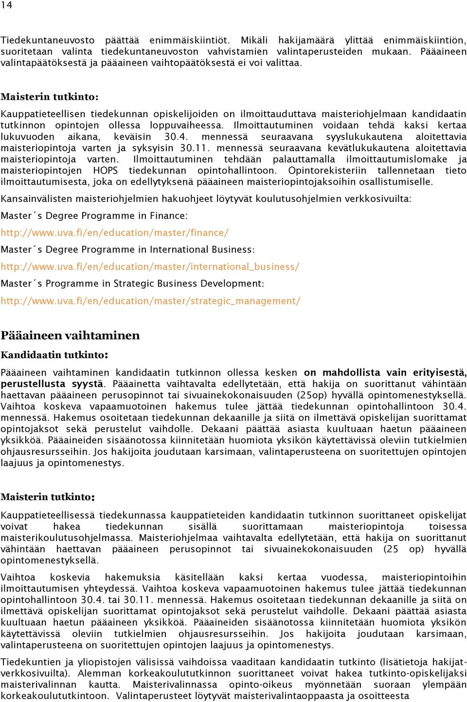 Maisterin tutkinto: Kauppatieteellisen tiedekunnan opiskelijoiden on ilmoittauduttava maisteriohjelmaan kandidaatin tutkinnon opintojen ollessa loppuvaiheessa.