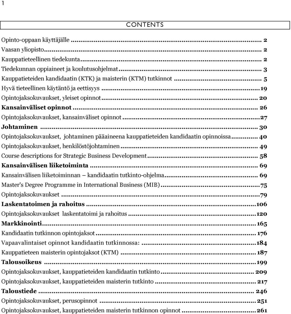 .. 26 Opintojaksokuvaukset, kansainväliset opinnot... 27 Johtaminen... 30 Opintojaksokuvaukset, johtaminen pääaineena kauppatieteiden kandidaatin opinnoissa.