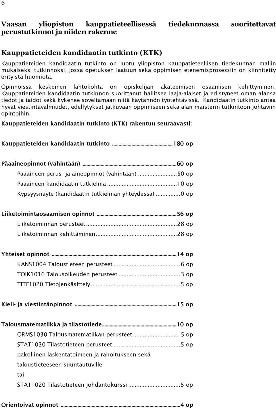 Opinnoissa keskeinen lähtökohta on opiskelijan akateemisen osaamisen kehittyminen.