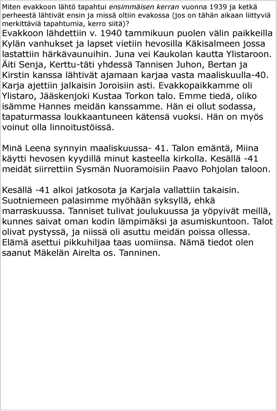 Äiti Senja, Kerttu-täti yhdessä Tannisen Juhon, Bertan ja Kirstin kanssa lähtivät ajamaan karjaa vasta maaliskuulla-40. Karja ajettiin jalkaisin Joroisiin asti.