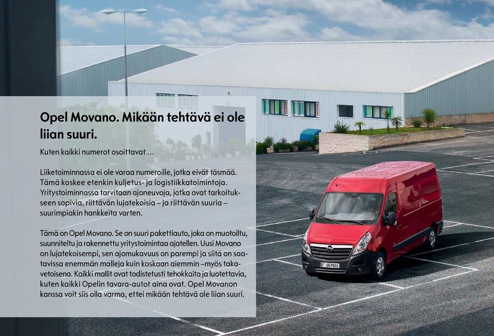 Yritystoiminnassa tarvitaan ajoneuvoja, jotka ovat tarkoitukseen sopivia, riittävän lujatekoisia ja riittävän suuria suurimpiakin hankkeita varten. Tämä on Opel Movano.