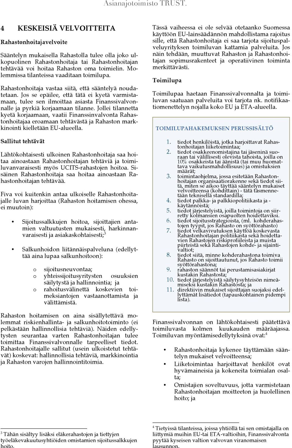 Jos se epäilee, että tätä ei kyetä varmistamaan, tulee sen ilmoittaa asiasta Finanssivalvonnalle ja pyrkiä korjaamaan tilanne.