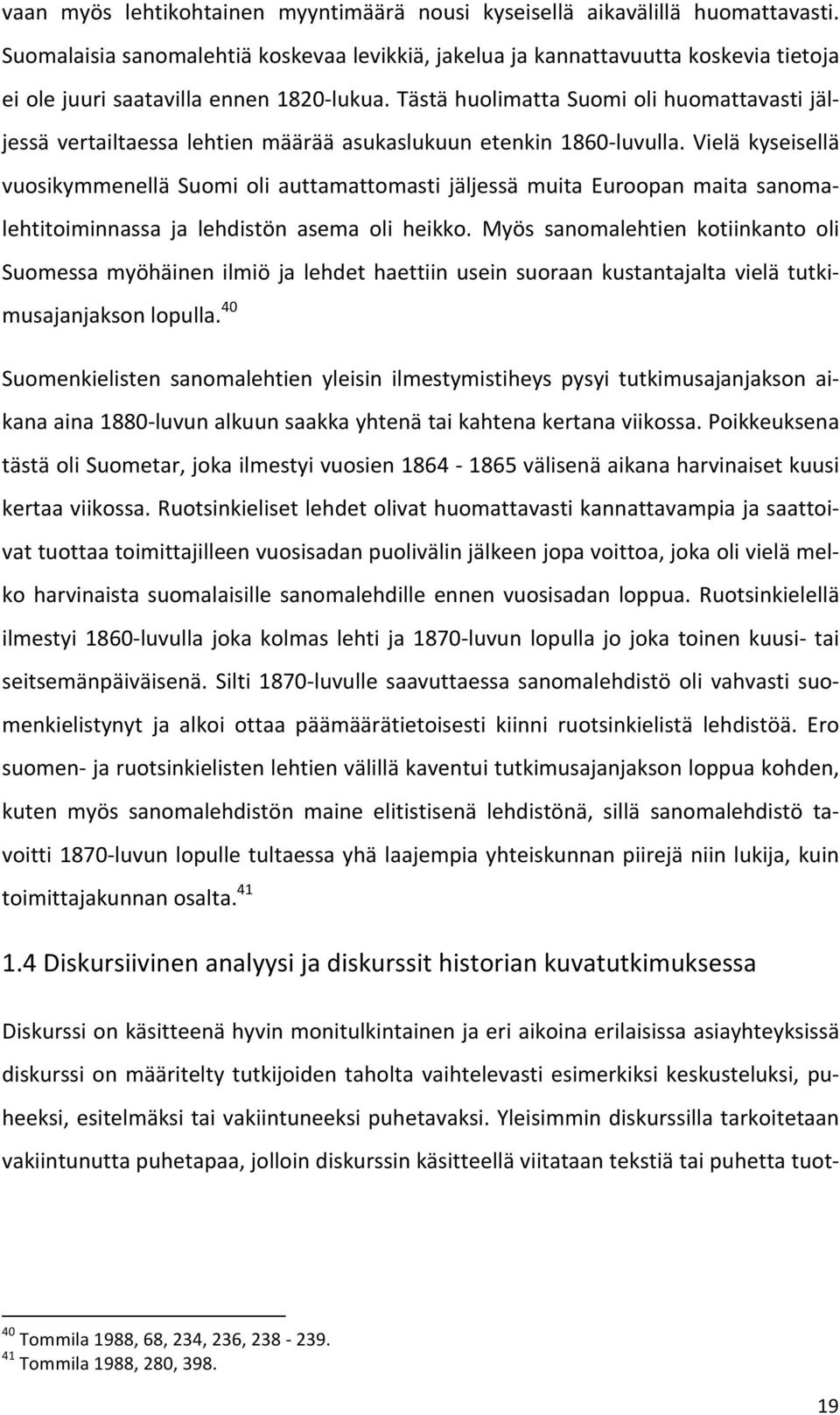 Tästä huolimatta Suomi oli huomattavasti jäl- jessä vertailtaessa lehtien määrää asukaslukuun etenkin 1860- luvulla.