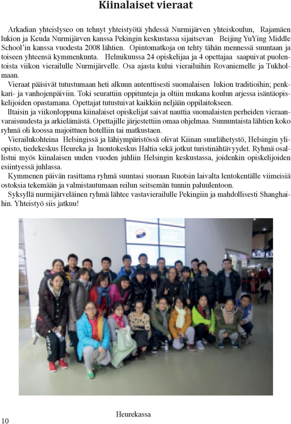 Helmikuussa 24 opiskelijaa ja 4 opettajaa saapuivat puolentoista viikon vierailulle Nurmijärvelle. Osa ajasta kului vierailuihin Rovaniemelle ja Tukholmaan.