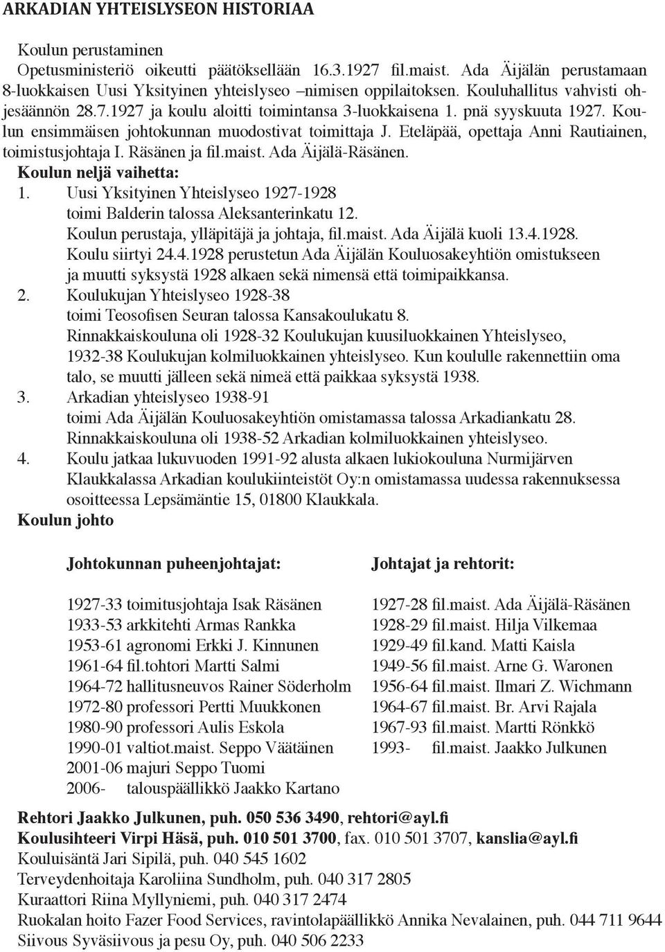 Eteläpää, opettaja Anni Rautiainen, toimistusjohtaja I. Räsänen ja fil.maist. Ada Äijälä-Räsänen. Koulun neljä vaihetta: 1.