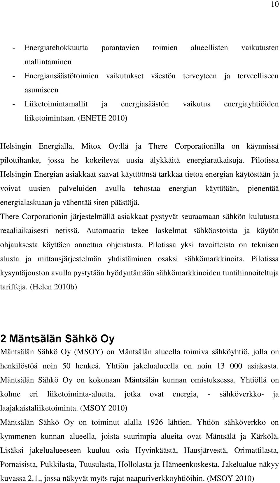 (ENETE 2010) Helsingin Energialla, Mitox Oy:llä ja There Corporationilla on käynnissä pilottihanke, jossa he kokeilevat uusia älykkäitä energiaratkaisuja.