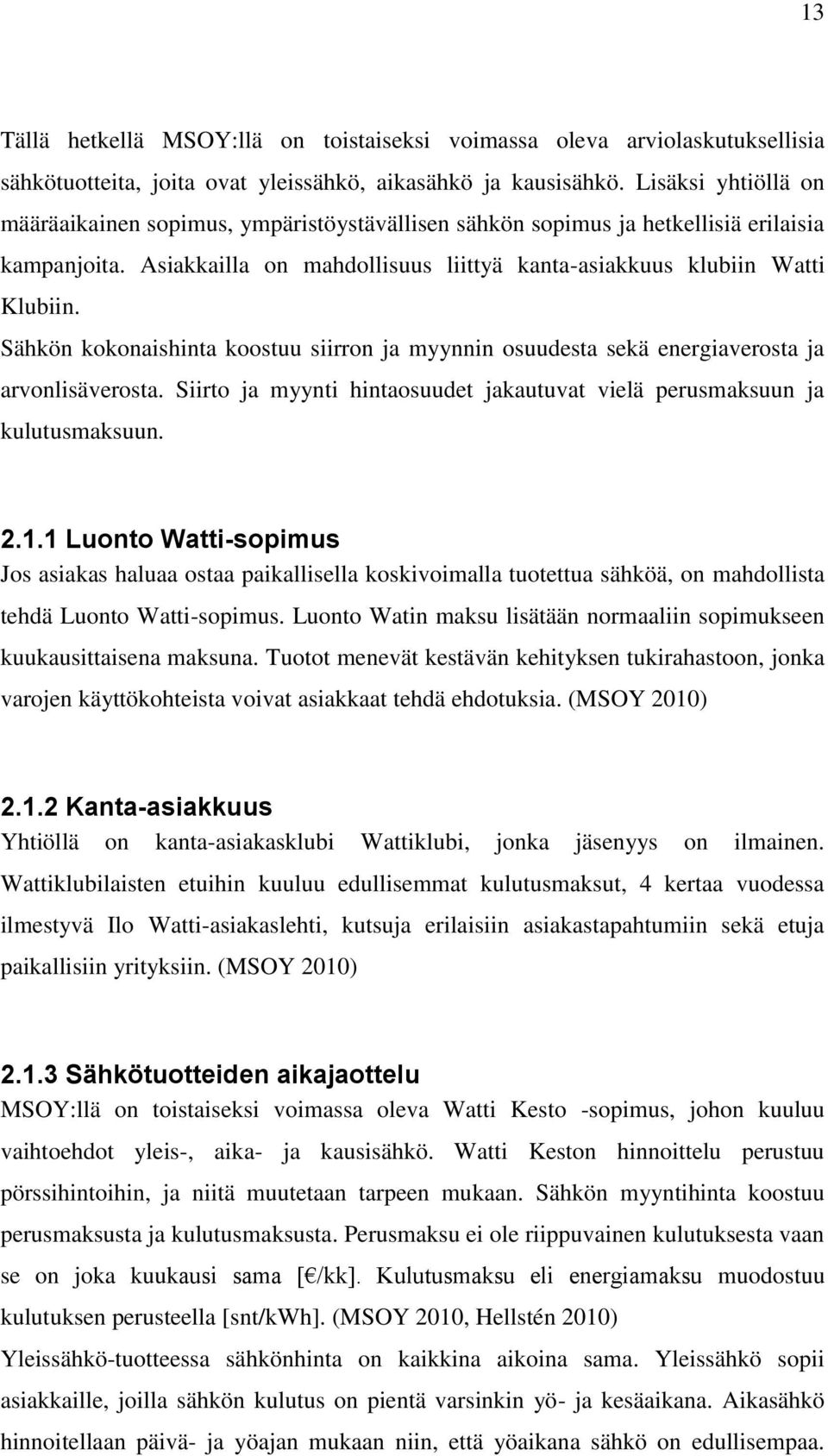 Sähkön kokonaishinta koostuu siirron ja myynnin osuudesta sekä energiaverosta ja arvonlisäverosta. Siirto ja myynti hintaosuudet jakautuvat vielä perusmaksuun ja kulutusmaksuun. 2.1.