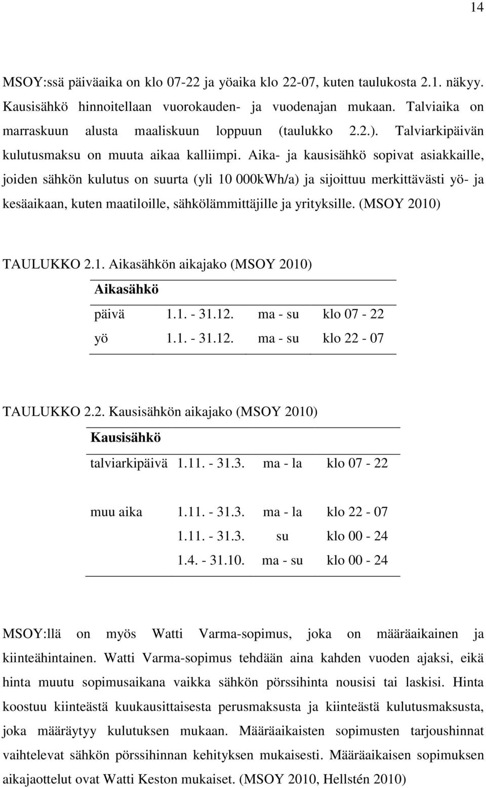 Aika- ja kausisähkö sopivat asiakkaille, joiden sähkön kulutus on suurta (yli 10 000kWh/a) ja sijoittuu merkittävästi yö- ja kesäaikaan, kuten maatiloille, sähkölämmittäjille ja yrityksille.