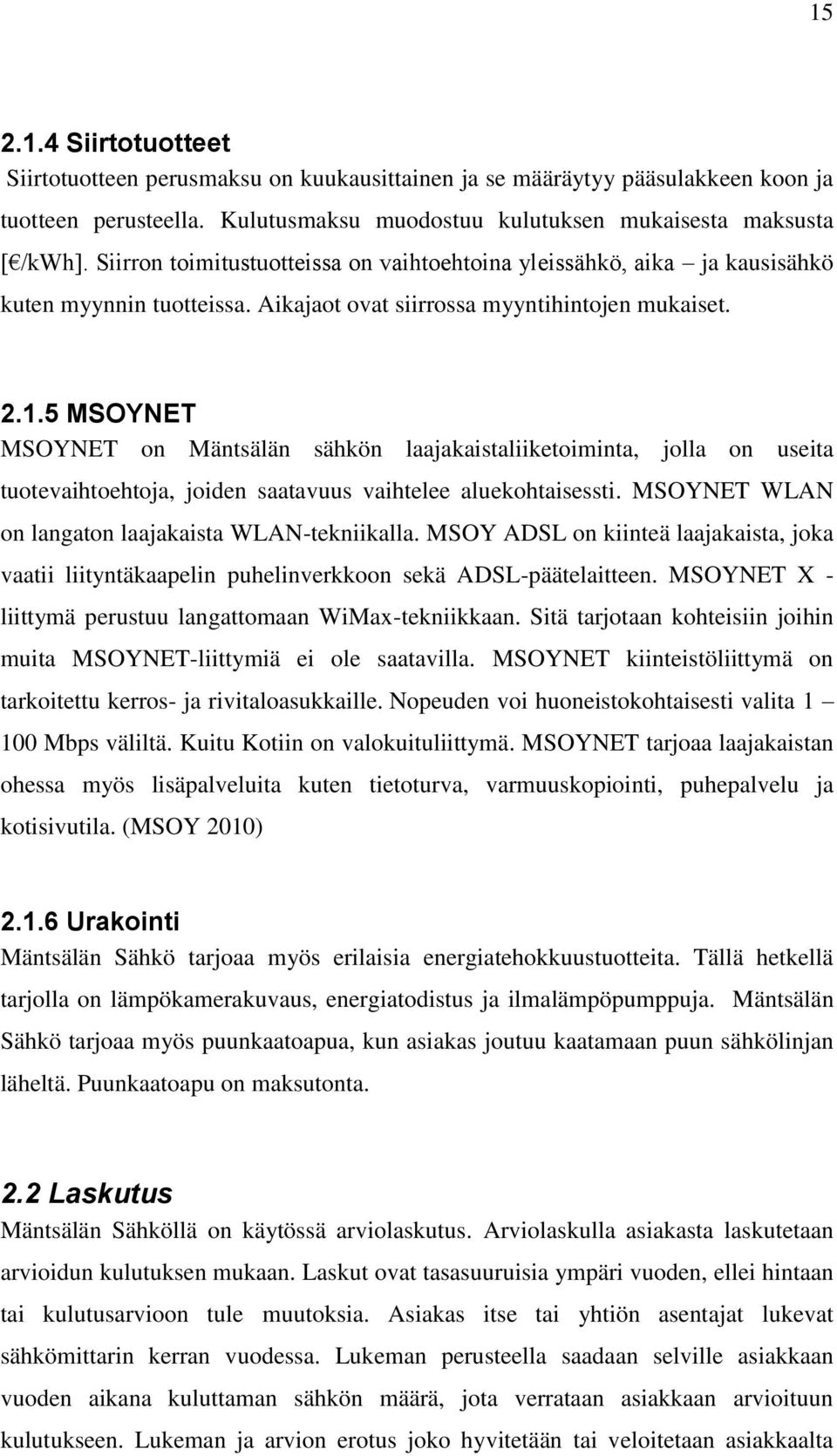 5 MSOYNET MSOYNET on Mäntsälän sähkön laajakaistaliiketoiminta, jolla on useita tuotevaihtoehtoja, joiden saatavuus vaihtelee aluekohtaisessti. MSOYNET WLAN on langaton laajakaista WLAN-tekniikalla.