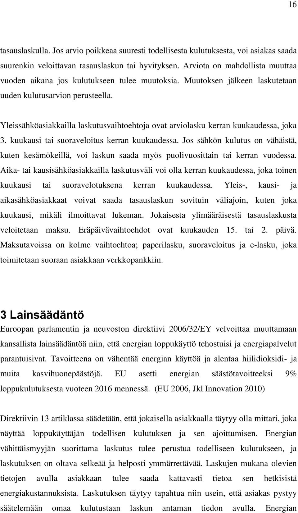 Yleissähköasiakkailla laskutusvaihtoehtoja ovat arviolasku kerran kuukaudessa, joka 3. kuukausi tai suoraveloitus kerran kuukaudessa.