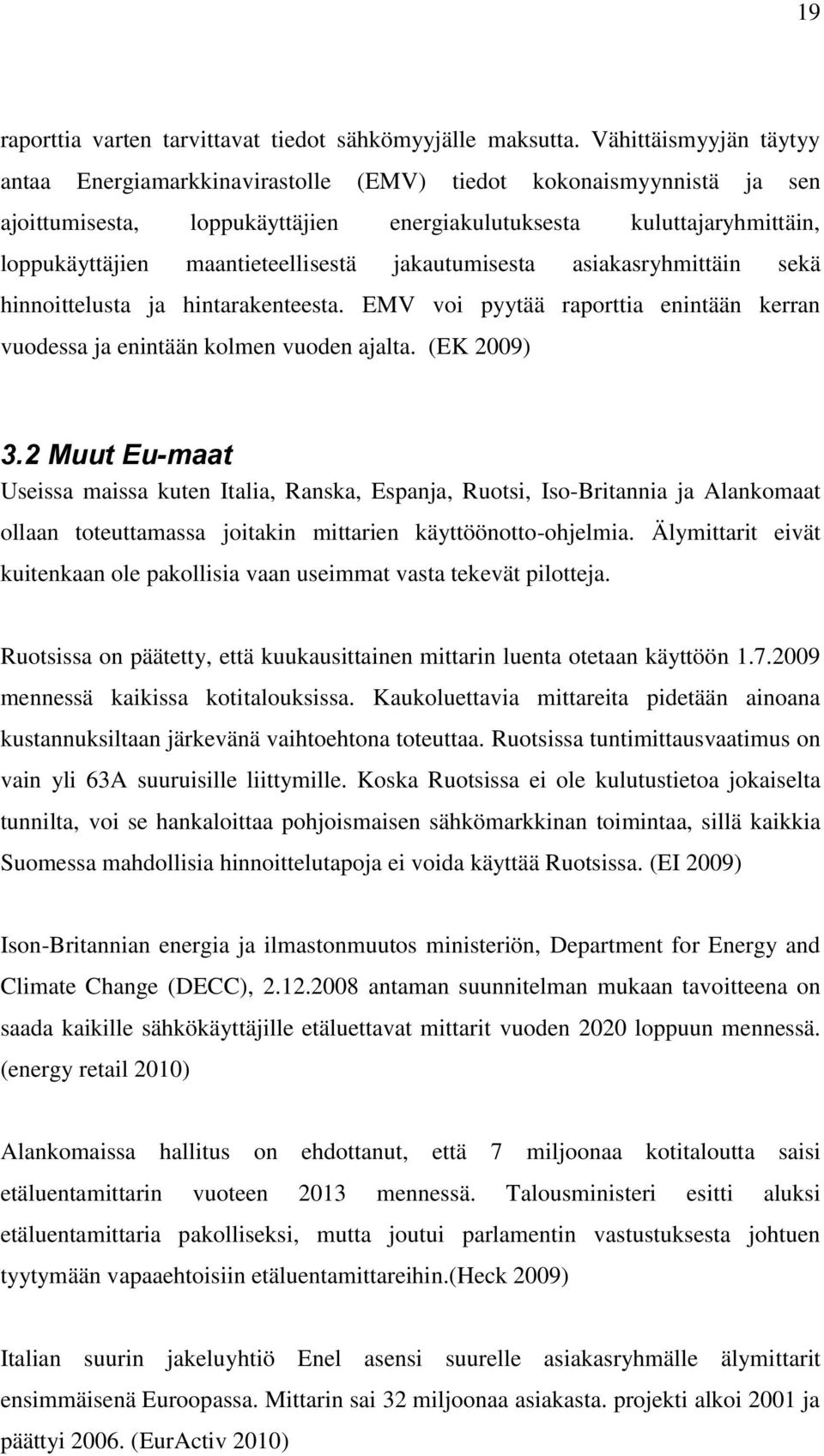 maantieteellisestä jakautumisesta asiakasryhmittäin sekä hinnoittelusta ja hintarakenteesta. EMV voi pyytää raporttia enintään kerran vuodessa ja enintään kolmen vuoden ajalta. (EK 2009) 3.