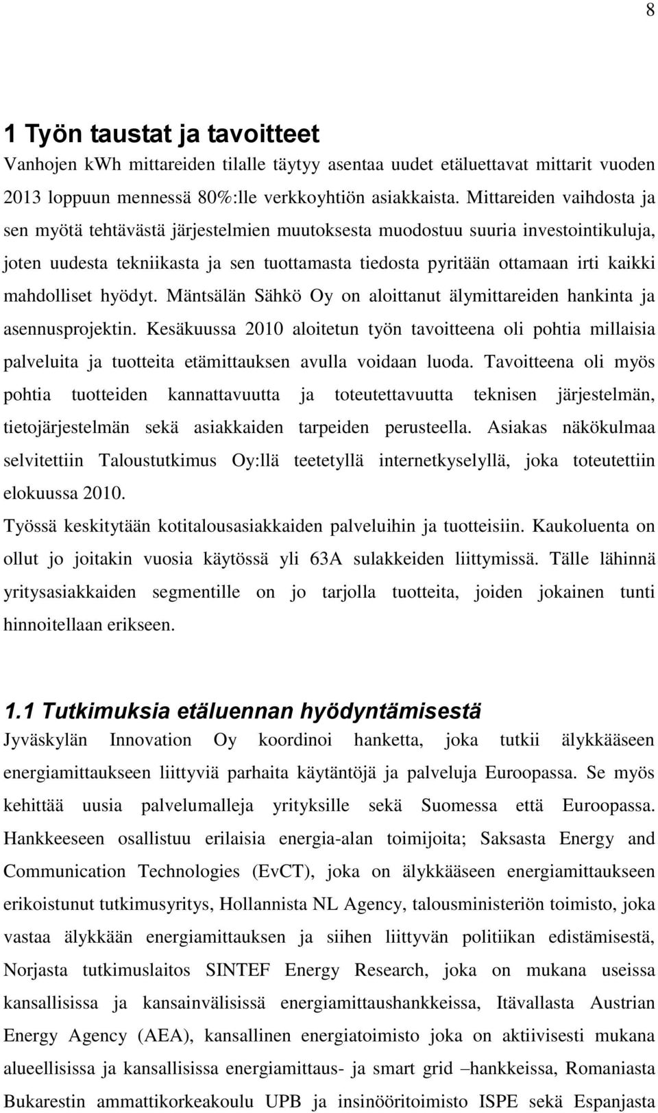 mahdolliset hyödyt. Mäntsälän Sähkö Oy on aloittanut älymittareiden hankinta ja asennusprojektin.