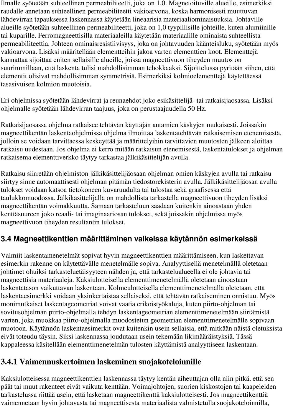 materiaaliominaisuuksia. Johtaville alueille syötetään suhteellinen permeabiliteetti, joka on 1,0 tyypillisille johteille, kuten alumiinille tai kuparille.