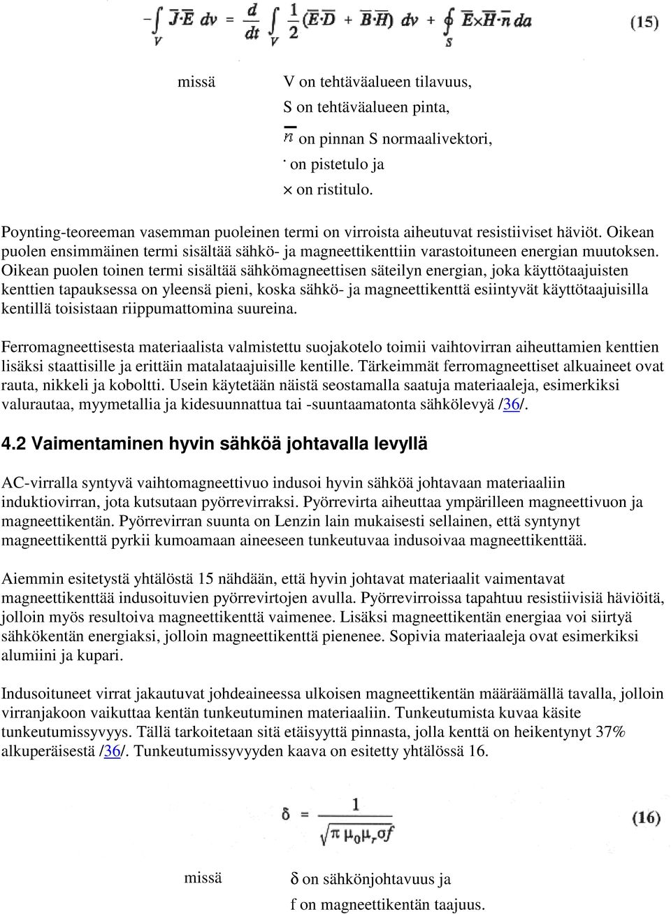 Oikean puolen toinen termi sisältää sähkömagneettisen säteilyn energian, joka käyttötaajuisten kenttien tapauksessa on yleensä pieni, koska sähkö- ja magneettikenttä esiintyvät käyttötaajuisilla