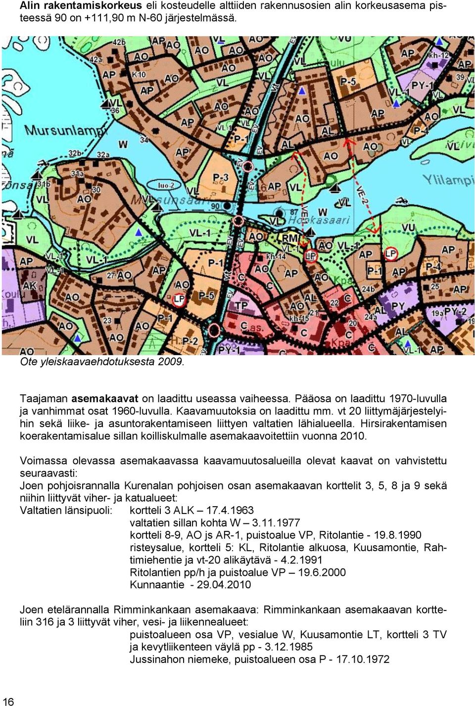 vt 20 liittymäjärjestelyihin sekä liike- ja asuntorakentamiseen liittyen valtatien lähialueella. Hirsirakentamisen koerakentamisalue sillan koilliskulmalle asemakaavoitettiin vuonna 2010.