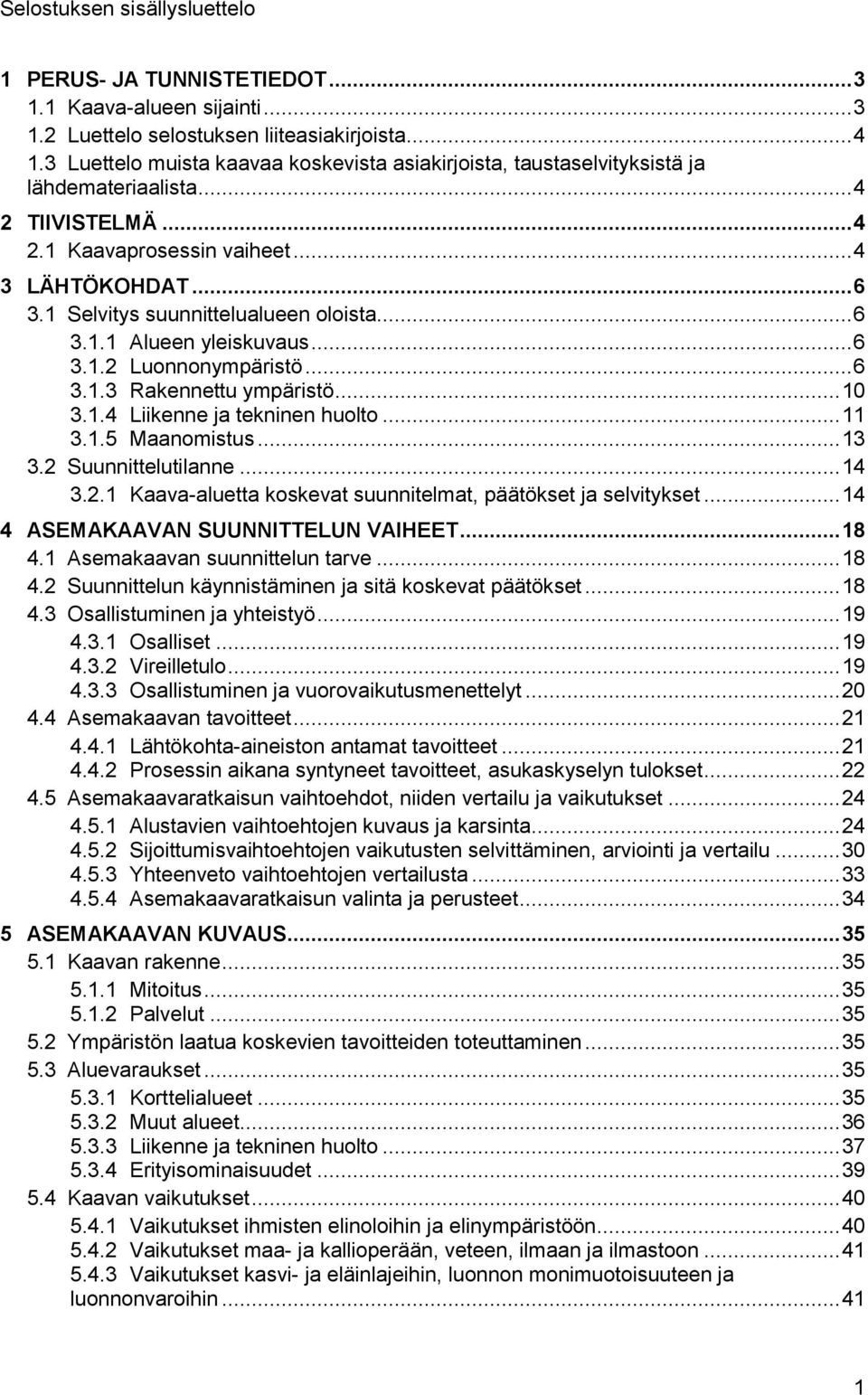 1 Selvitys suunnittelualueen oloista... 6 3.1.1 Alueen yleiskuvaus... 6 3.1.2 Luonnonympäristö... 6 3.1.3 Rakennettu ympäristö... 10 3.1.4 Liikenne ja tekninen huolto... 11 3.1.5 Maanomistus... 13 3.