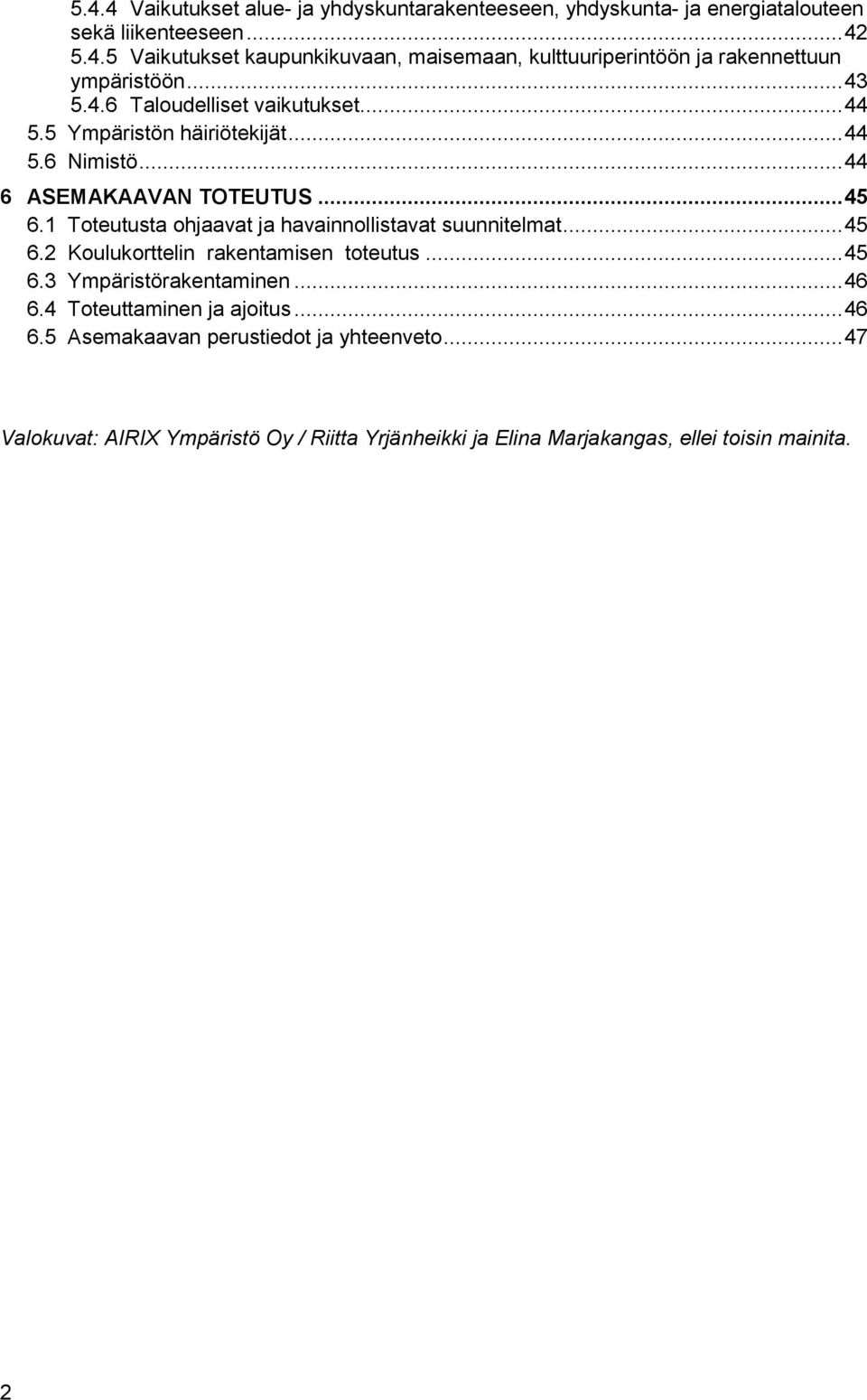 1 Toteutusta ohjaavat ja havainnollistavat suunnitelmat... 45 6.2 Koulukorttelin rakentamisen toteutus... 45 6.3 Ympäristörakentaminen... 46 6.