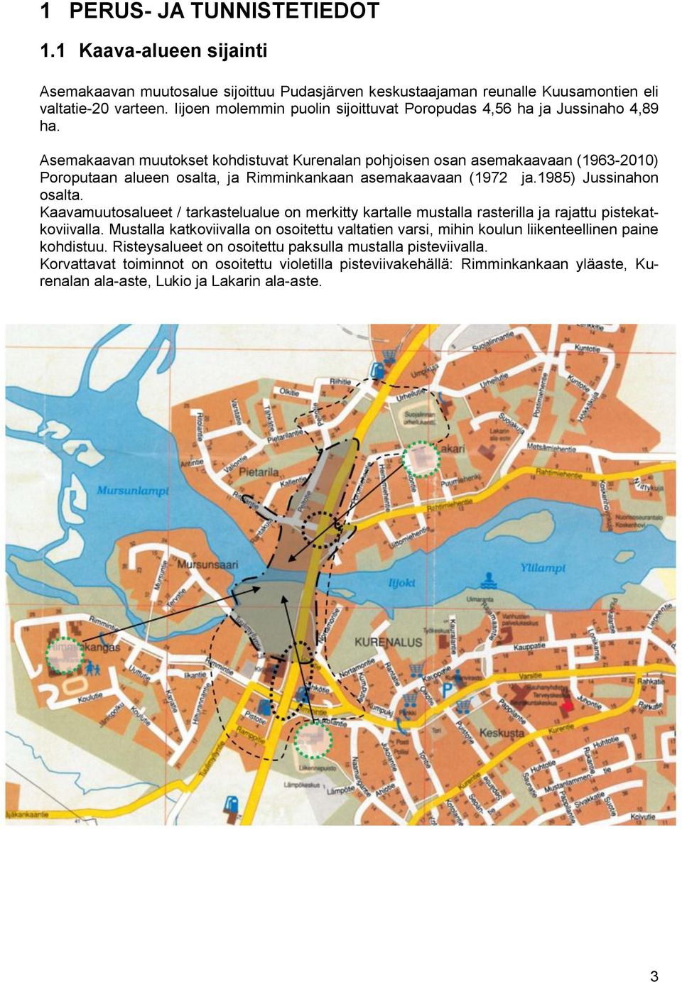 Asemakaavan muutokset kohdistuvat Kurenalan pohjoisen osan asemakaavaan (1963-2010) Poroputaan alueen osalta, ja Rimminkankaan asemakaavaan (1972 ja.1985) Jussinahon osalta.