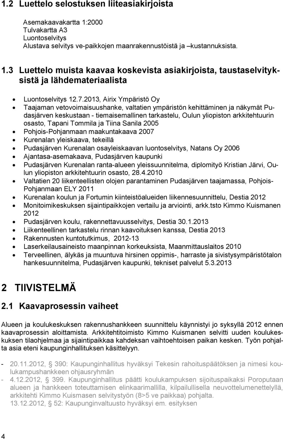 Tapani Tommila ja Tiina Sanila 2005 Pohjois-Pohjanmaan maakuntakaava 2007 Kurenalan yleiskaava, tekeillä Pudasjärven Kurenalan osayleiskaavan luontoselvitys, Natans Oy 2006 Ajantasa-asemakaava,