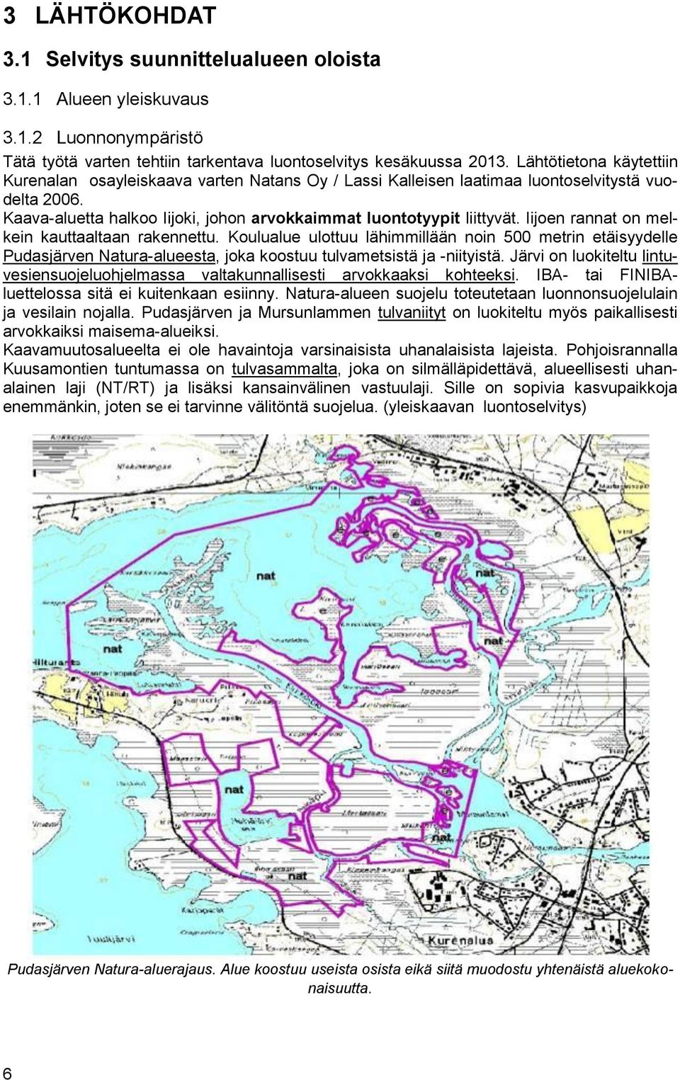 Iijoen rannat on melkein kauttaaltaan rakennettu. Koulualue ulottuu lähimmillään noin 500 metrin etäisyydelle Pudasjärven Natura-alueesta, joka koostuu tulvametsistä ja -niityistä.