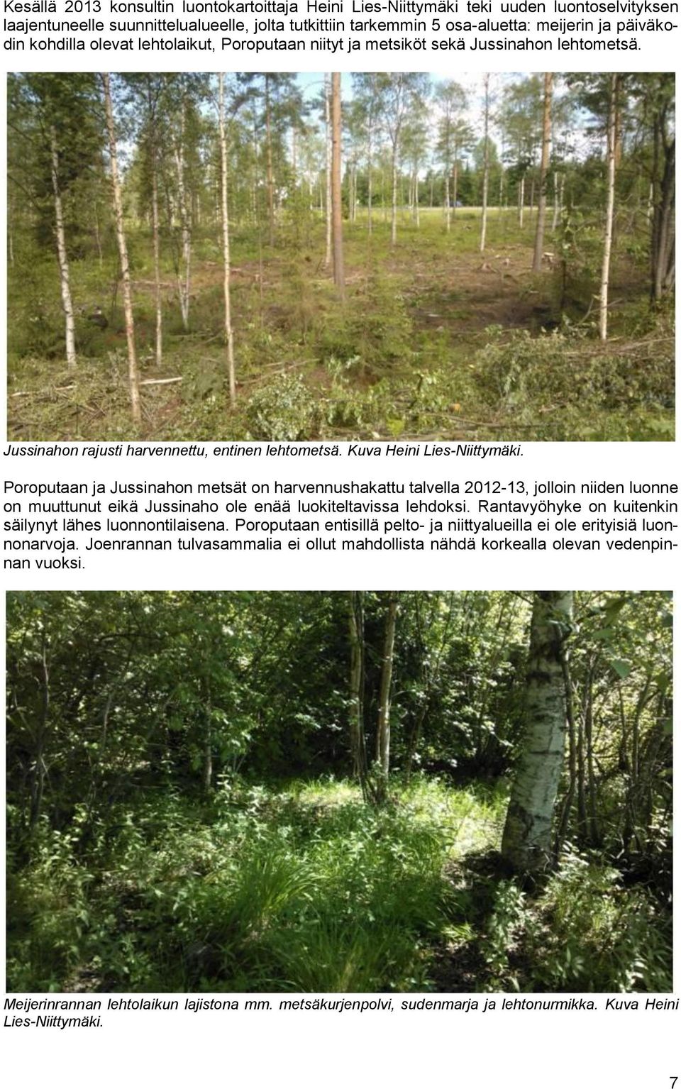 Poroputaan ja Jussinahon metsät on harvennushakattu talvella 2012-13, jolloin niiden luonne on muuttunut eikä Jussinaho ole enää luokiteltavissa lehdoksi.