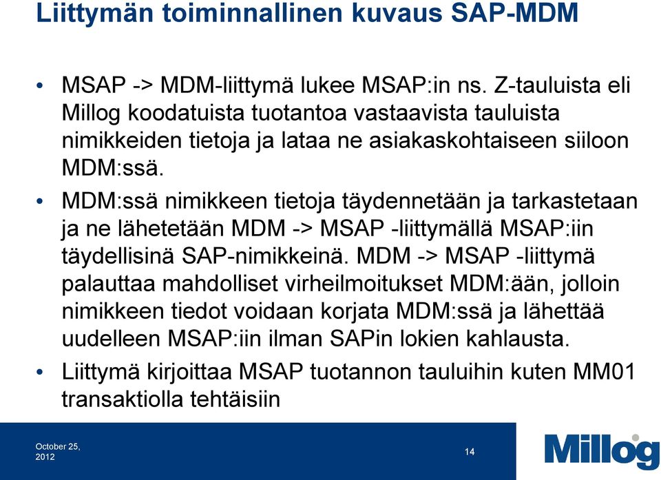 MDM:ssä nimikkeen tietoja täydennetään ja tarkastetaan ja ne lähetetään MDM -> MSAP -liittymällä MSAP:iin täydellisinä SAP-nimikkeinä.